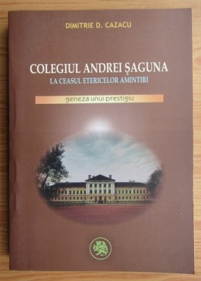 Dimitrie D. Cazacu - Colegiul Andrei Saguna la ceasul etericelor amintiri foto