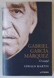 GABRIEL GARCIA MARQUEZ , O VIATA de GERALD MARTIN , 2020