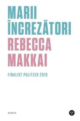 Marii increzatori &amp;ndash; Rebecca Makkai foto