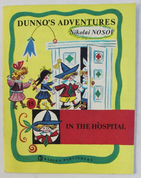 DUNNO &#039; S ADVENTURES ( AVENTURILE LUI HABARNAM ) - IN THE HOSPITAL by NIKOLAI NOSOV , drawings by BORIS KALAUSHIN , 1989