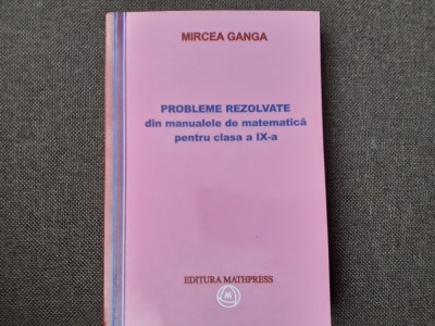 MIRCEA GANGA - MATEMATICA * PROBLEME REZOLVATE PENTRU CLASA A IX-A , 2008 foto