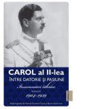 Carol al II-lea. Intre datorie si pasiune. Insemnari zilnice. Volumul I 1904-1939 - Marcel-Dumitru Ciuca, Narcis Dorin Ion