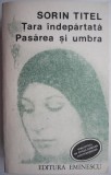 Tara indepartata Pasarea si umbra - Sorin Titel - Roman Beletristica