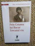 Prin cetatea lui Bucur Trecutul viu - Pia Alimanestianu IN TIPLA