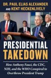 Presidential Takedown: How Anthony Fauci, the CDC, Nih, and the Who Conspired to Overthrow President Trump, 2020
