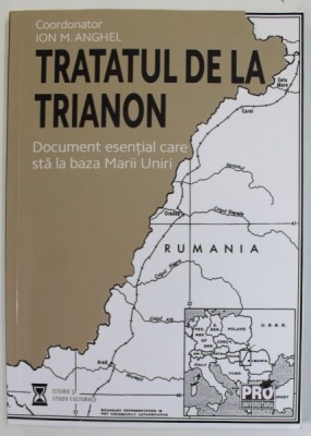 TRATATUL DE LA TRIANON , DOCUMENT ESENTIAL CARE A STAT LA BAZA MARII UNIRII , coodonator ION M. ANGHEL , 2021 foto