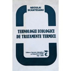 Tehnologii Ecologice De Tratamente Termice - Neculai Scanteianu , A706