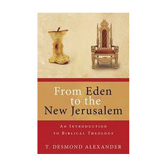 From Eden to the New Jerusalem: An Introduction to Biblical Theology