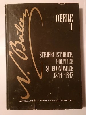 N. Bălcescu - Opere I: Scrieri istorice, politice și economice 1844-1847 (editura Academiei) foto