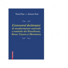 Centenarul declaratiei de autodeterminare nationala a romanilor din Transilvania, Banat, Crisana si Maramures - Antonio Faur, Viorel Faur