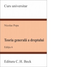 Teoria generala a dreptului. Editia 6 - Nicolae Popa