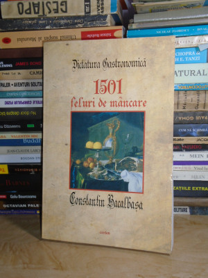 CONSTANTIN BACALBASA - DICTATURA GASTRONOMICA * 1501 FELURI DE MANCARE , 2009 # foto