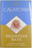 CALATORIA , UN GHID EXCEPTIONAL PENTRU VINDECAREA VIETII TALE SI ELIBERAREA TA de BRANDON BAYS , 2009