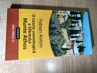 O istorie cronologica a Sfantului Munte Athos - Fabian Anton (Paralela 45, 2008) foto