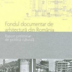 Fondul documentar de arhitectura din Romania. Raport preliminar de politica culturala | Mirela Duculescu
