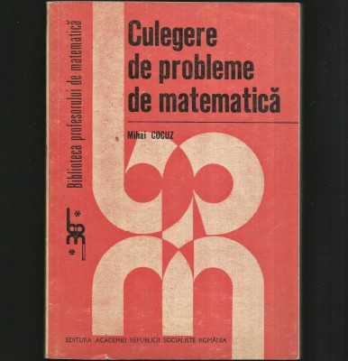 CULEGERE DE PROBLEME DE MATEMATICĂ - MIHAI COCUZ - BIBLIOTECA PROFESORULUI foto