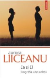 Ea si el. Biografia unei relatii - Aurora Liiceanu