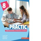 Practic 8. Caiet de limba si literatura rom&acirc;na pentru clasa a VIII-a