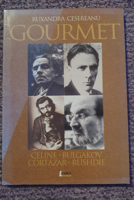 Gourmet. Celine, Bulgakov, Cortazar, Rushdie. Ruxandra Cesereanu, 2009, 190 pg