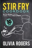 Stir Fry Cookbook (2nd Edition): 55 Stir Fry Recipes That Are Healthy, Tasty &amp; Easy to Make!