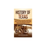 History of Texas A Captivating Guide to Texas History, Starting from the Arrival of the Spanish Conquistadors in North America through the Texas Revol