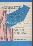Actualitati in Medicina Interna - Stefan Suteanu, Ed. Medicala, 1991, 445 pagini, Bucuresti, Romana
