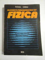 ELEMENTE FUNDAMENTALE DE FIZICA * ELECTRICITATEA MAGNETISMUL - Gh. Cristea; I. Ardelean foto