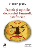 Faptele si opiniile doctorului Faustroll, patafizician Alfred Jarry - Paperback brosat - Carti Fictiune
