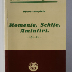 I.L. CARAGIALE - OPERE COMPLETE - MOMENTE , SCHITE , AMINTIRI , EDITIE INGRIJITA de GH. ADAMESCU , 1926 , EDITIE ANASTATICA , APARUTA 2011