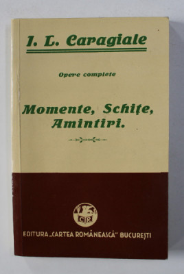 I.L. CARAGIALE - OPERE COMPLETE - MOMENTE , SCHITE , AMINTIRI , EDITIE INGRIJITA de GH. ADAMESCU , 1926 , EDITIE ANASTATICA , APARUTA 2011 foto