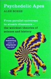Alex Boese - Psychedelic Apes. From parallel universes to atomic dinosaurs. The