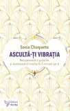 Asculta-ti vibratia. Recupereaza-ti puterile si acceseaza-ti intuitia in 5 minute pe zi/Sonia Choquette, For You