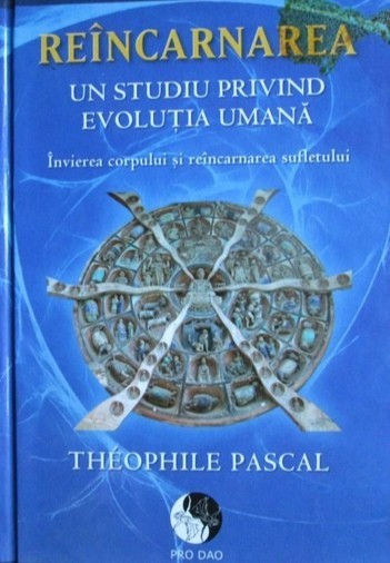 Reincarnarea. Un studiu privind evolutia umana - Theophile Pascal