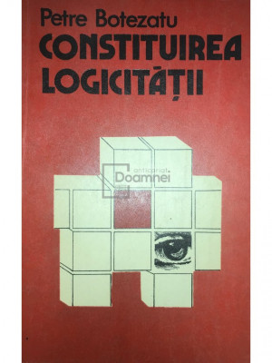 Petre Botezatu - Constituirea logicității (editia 1983) foto