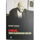 Petre TUTEA - Omul. Tratat de Antropologie Crestina (RARĂ)