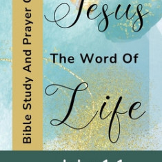 Jesus The Word Of Life - John 1: 1 - Bible Study And Prayer Guide