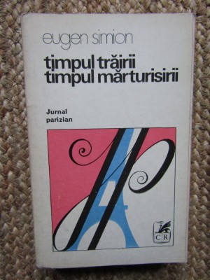 TIMPUL TRAIRII. TIMPUL MARTURISIRII JURNAL PARIZIAN-EUGEN SIMION foto