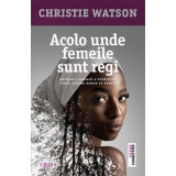 Acolo unde femeile sunt regi - Christie Watson