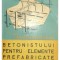 D. Eliade - Indrumatorul betonistului pentru elemente prefabricate (Editia: 1963)