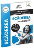 Scaderea. Clasa pregatitoare. Caiet pentru exersare intensiva. MatPro/***