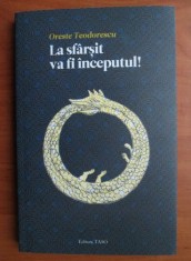 La sfarsit va fi inceputul ! - Oreste Teodorescu