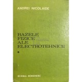 Andrei Nicolaide - Bazele fizice ale electrotehnicii, vol. I (Editia: 1983)