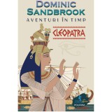 Aventuri in timp. Cleopatra, Dominic Sandbrook