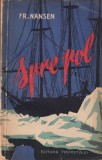 Cumpara ieftin Spre Pol, Fridtjof Nansen, 1956, Aventura Arctica, Explorare Polara, Carte Istorie, Limba Romana, 282 Pagini