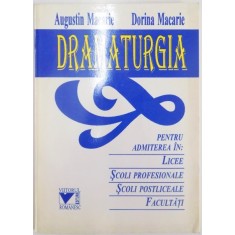 DRAMATURGIA PENTRU ADMITEREA IN : LICEE , SCOLI PROFESIONALE , SCOLI POSTLICEALE , FACULTATI de AUGUSTIN MACARIE , DORINA MACARIE , 1995