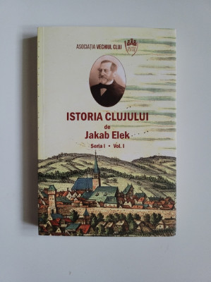 Transilvania - Jakab Elek, Istoria Clujului, vol. 1, Asociatia Vechiul Cluj 2017 foto