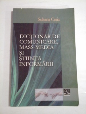 DICTIONAR DE COMUNICARE MASS-MEDIA SI STIINTA INFORMARII - SULTANA CRAIA foto