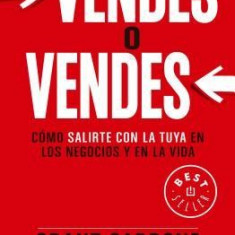 Vendes O Vendes: Como Salirte Con La Tuya En Los Negocios y En La Vida / Sell or Be Sold: How to Get Your Way in Business and in Life