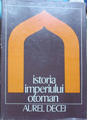 ISTORIA IMPERIULUI OTOMAN-AUREL DECEI foto