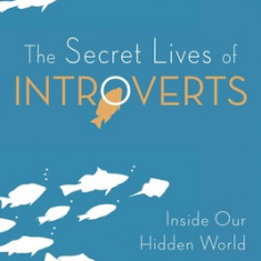 The Secret Lives of Introverts: Inside Our Hidden World